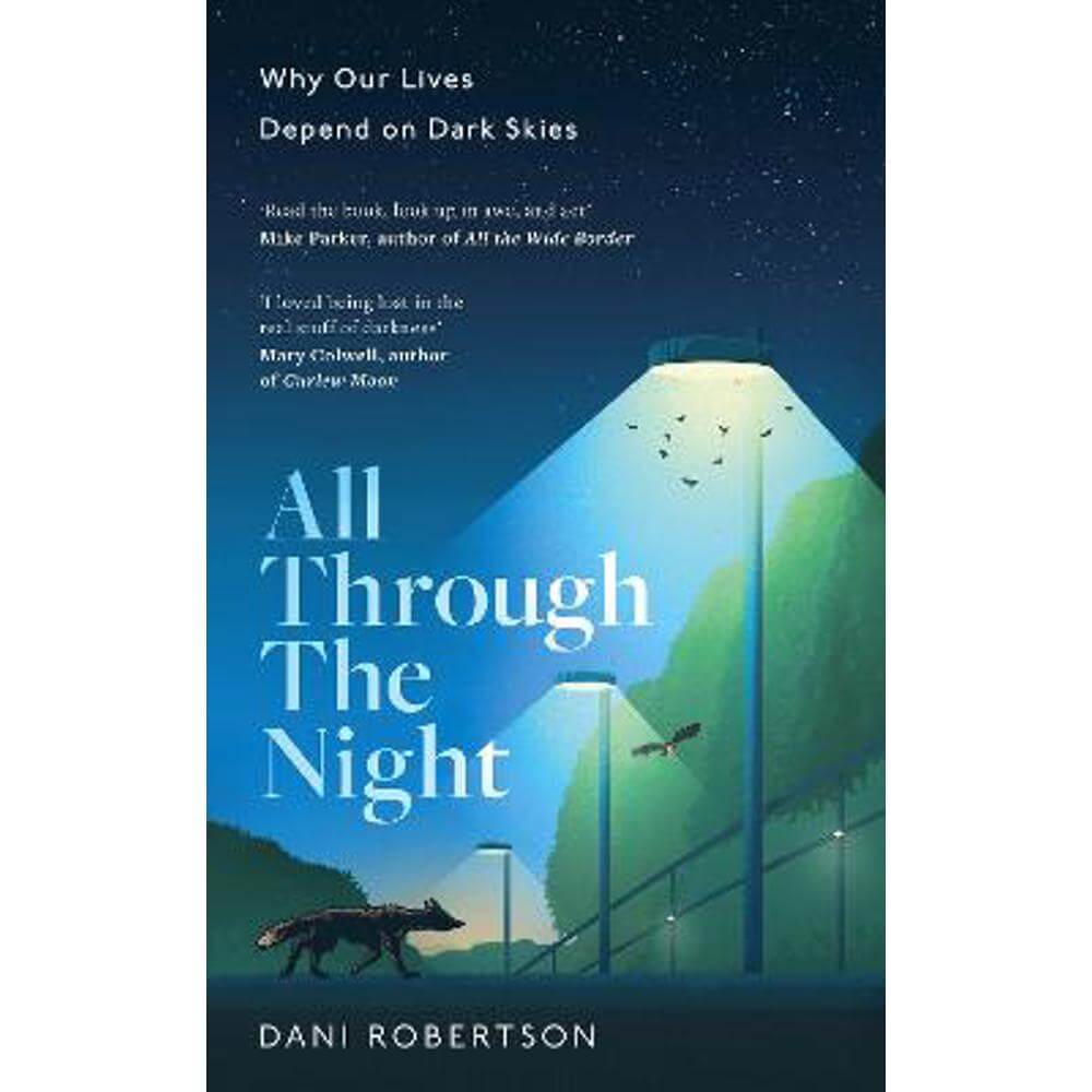 All Through the Night: Why Our Lives Depend on Dark Skies (Hardback) - Dani Robertson